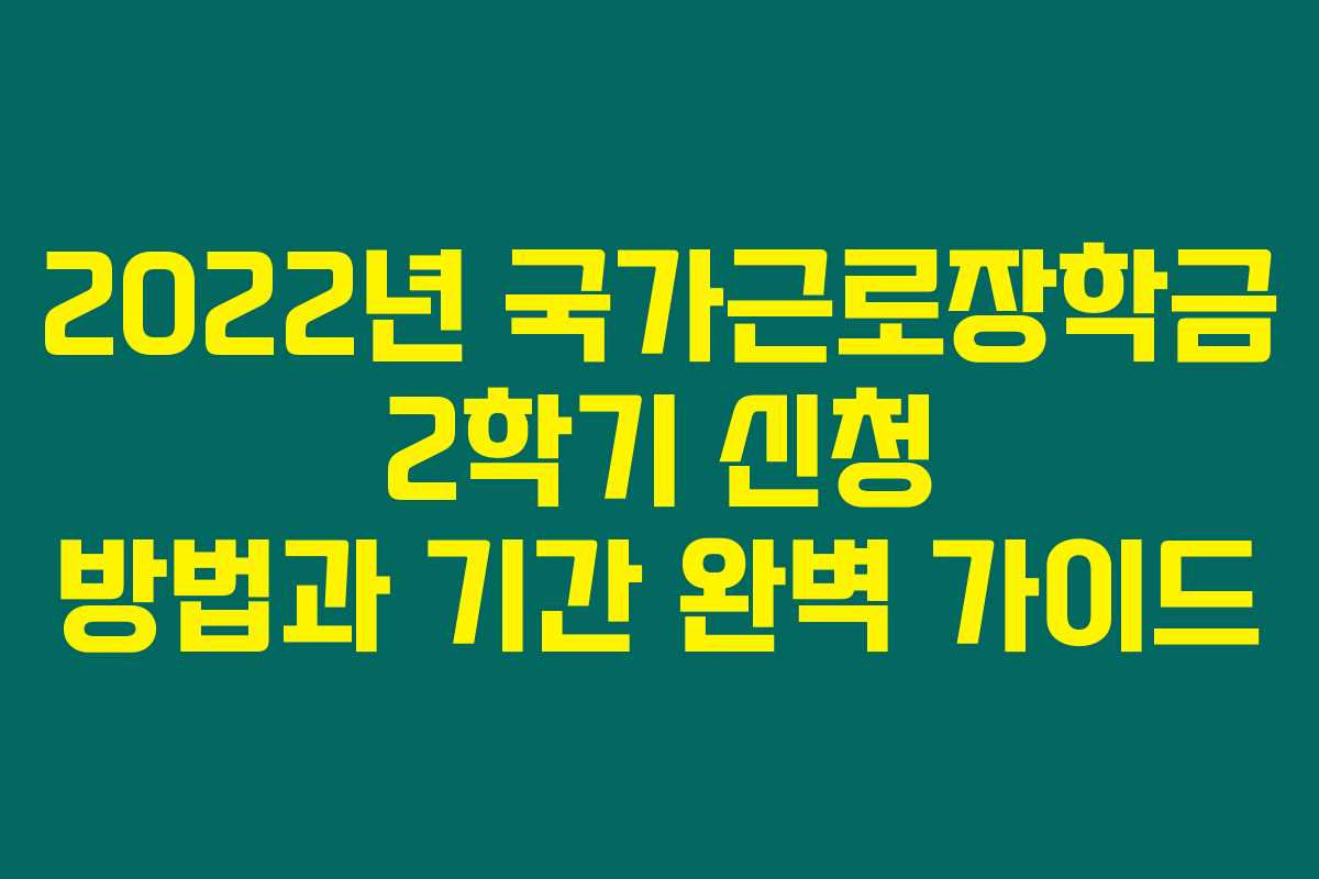2022년 국가근로장학금 2학기 신청 방법과 기간 완벽 가이드