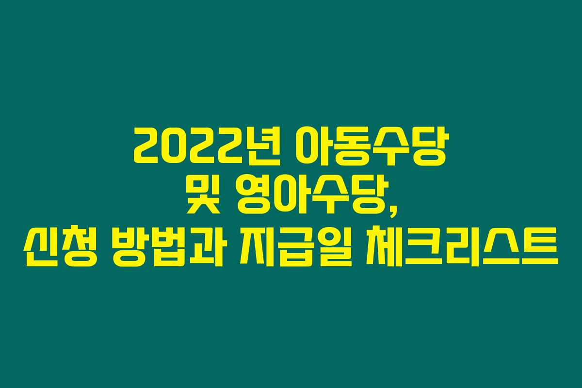 2022년 아동수당 및 영아수당, 신청 방법과 지급일 체크리스트