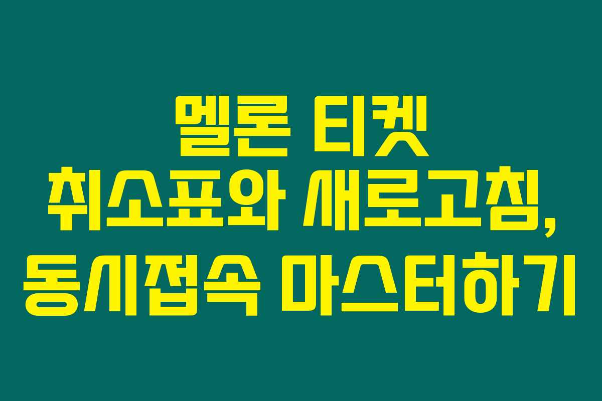 멜론 티켓 취소표와 새로고침, 동시접속 마스터하기