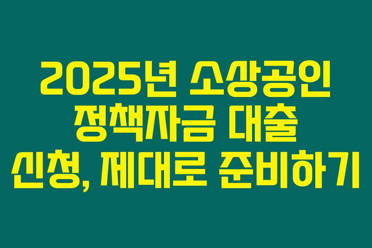 2025년 소상공인 정책자금 대출 신청, 제대로 준비하기