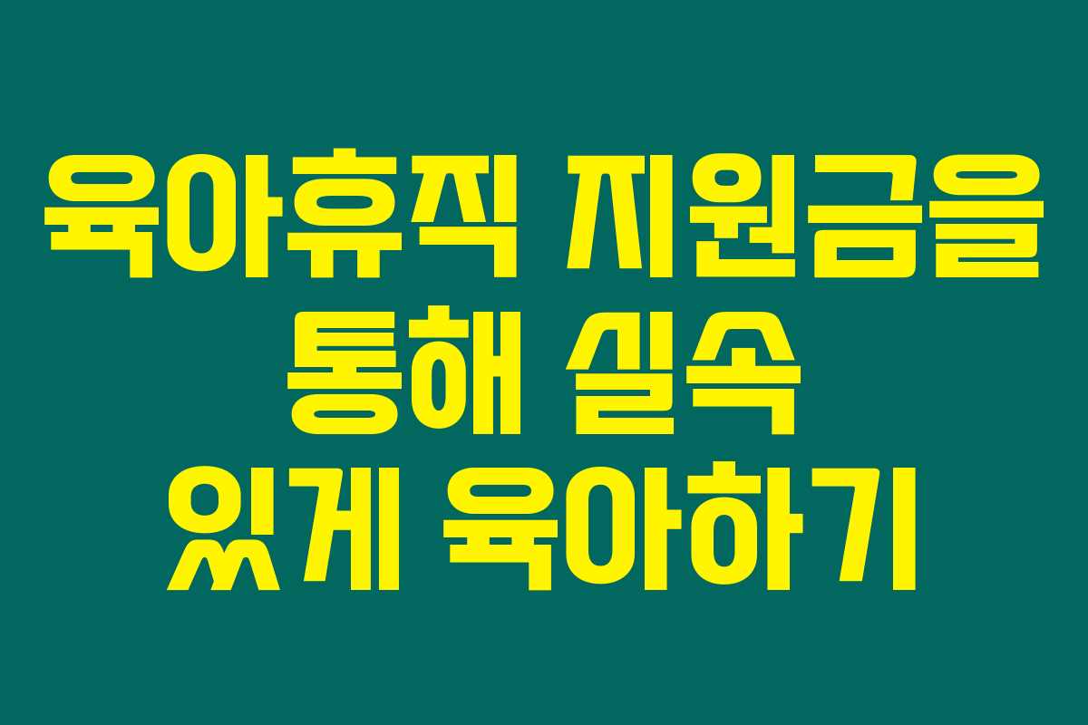 육아휴직 지원금을 통해 실속 있게 육아하기