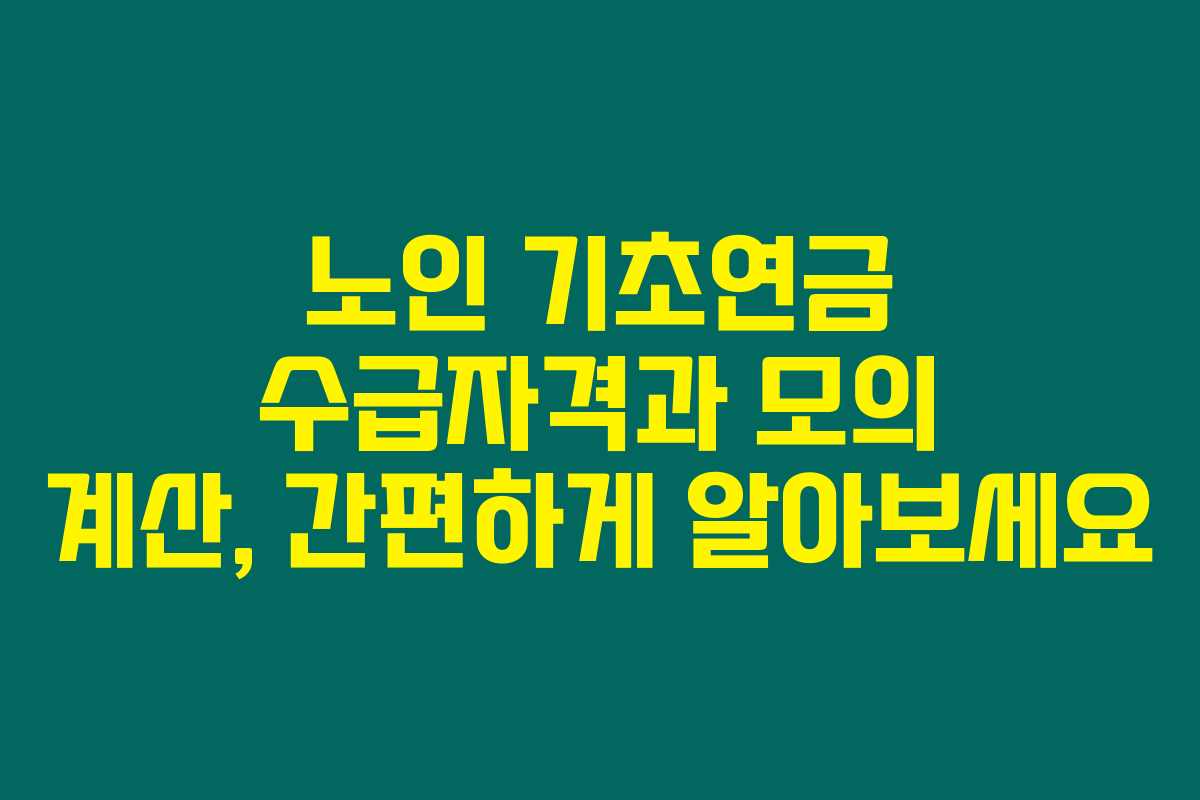 노인 기초연금 수급자격과 모의 계산, 간편하게 알아보세요