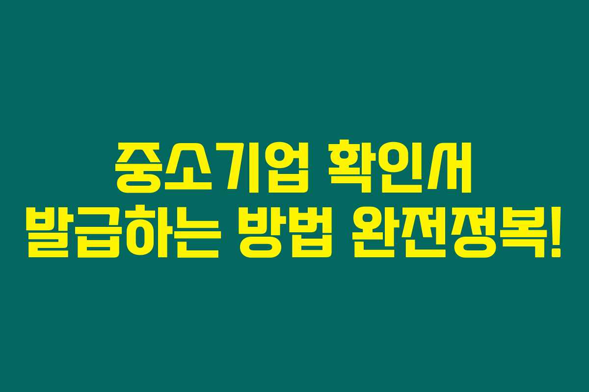 중소기업 확인서 발급하는 방법 완전정복!