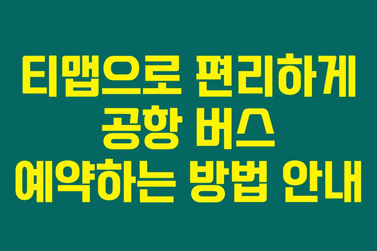 티맵으로 편리하게 공항 버스 예약하는 방법 안내