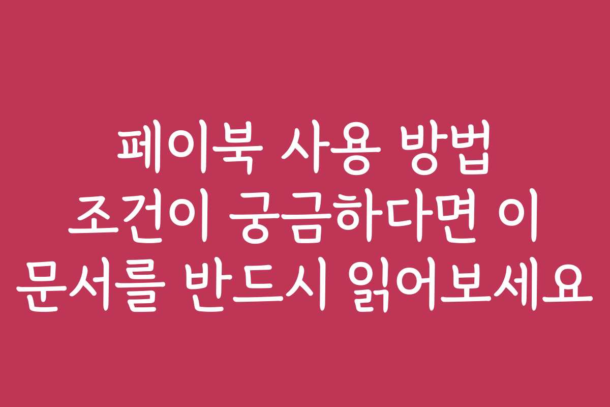 페이북 사용 방법 조건이 궁금하다면 이 문서를 반드시 읽어보세요