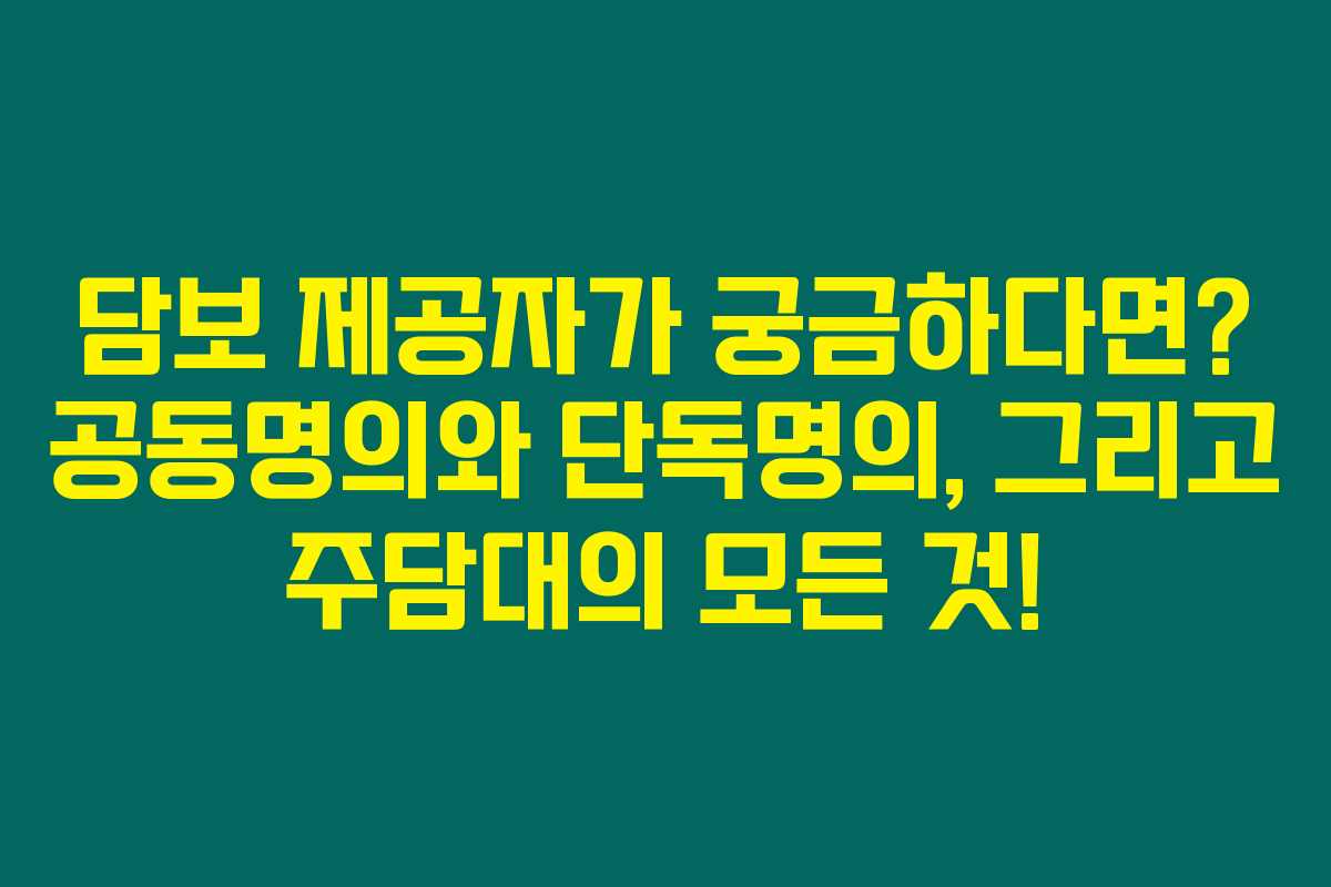 담보 제공자가 궁금하다면? 공동명의와 단독명의, 그리고 주담대의 모든 것!