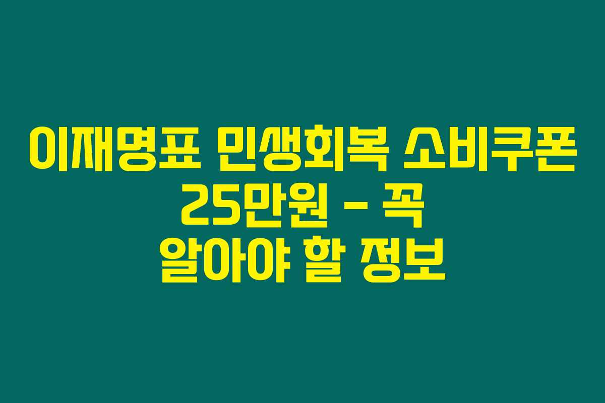 이재명표 민생회복 소비쿠폰 25만원 - 꼭 알아야 할 정보
