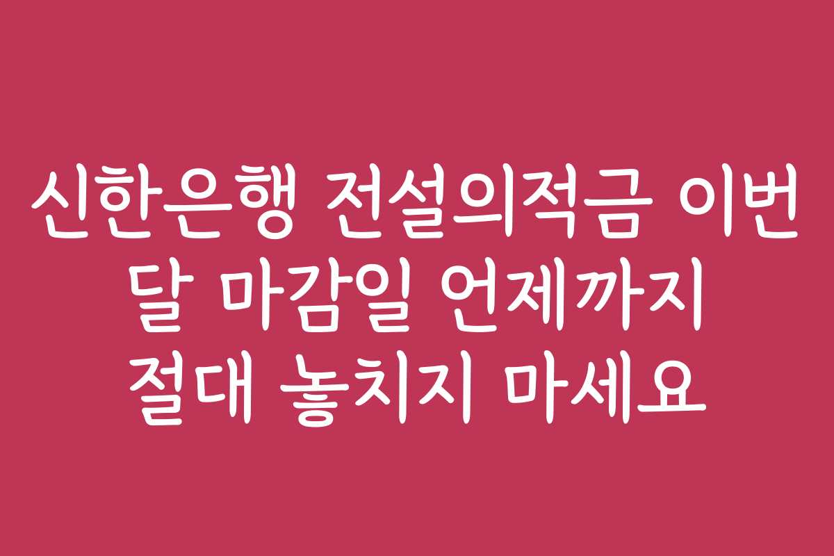 신한은행 전설의적금 이번 달 마감일 언제까지 절대 놓치지 마세요