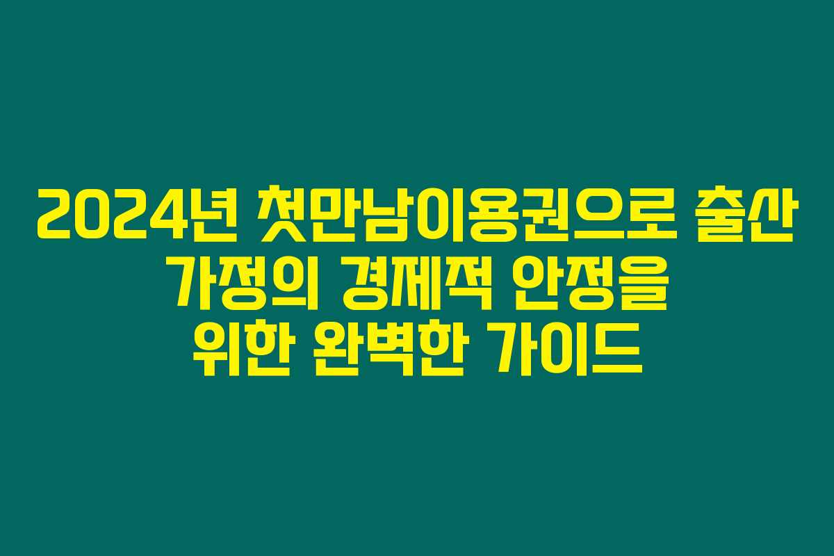 2024년 첫만남이용권으로 출산 가정의 경제적 안정을 위한 완벽한 가이드