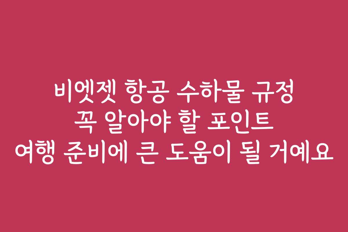 비엣젯 항공 수하물 규정 꼭 알아야 할 포인트 여행 준비에 큰 도움이 될 거예요 비엣젯 항공 수하물 규정 꼭 알아야 할 포인트 여행 준비에 큰 도움이 될 거예요