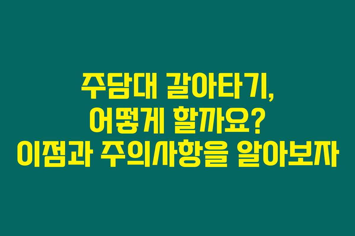 주담대 갈아타기, 어떻게 할까요? 이점과 주의사항을 알아보자
