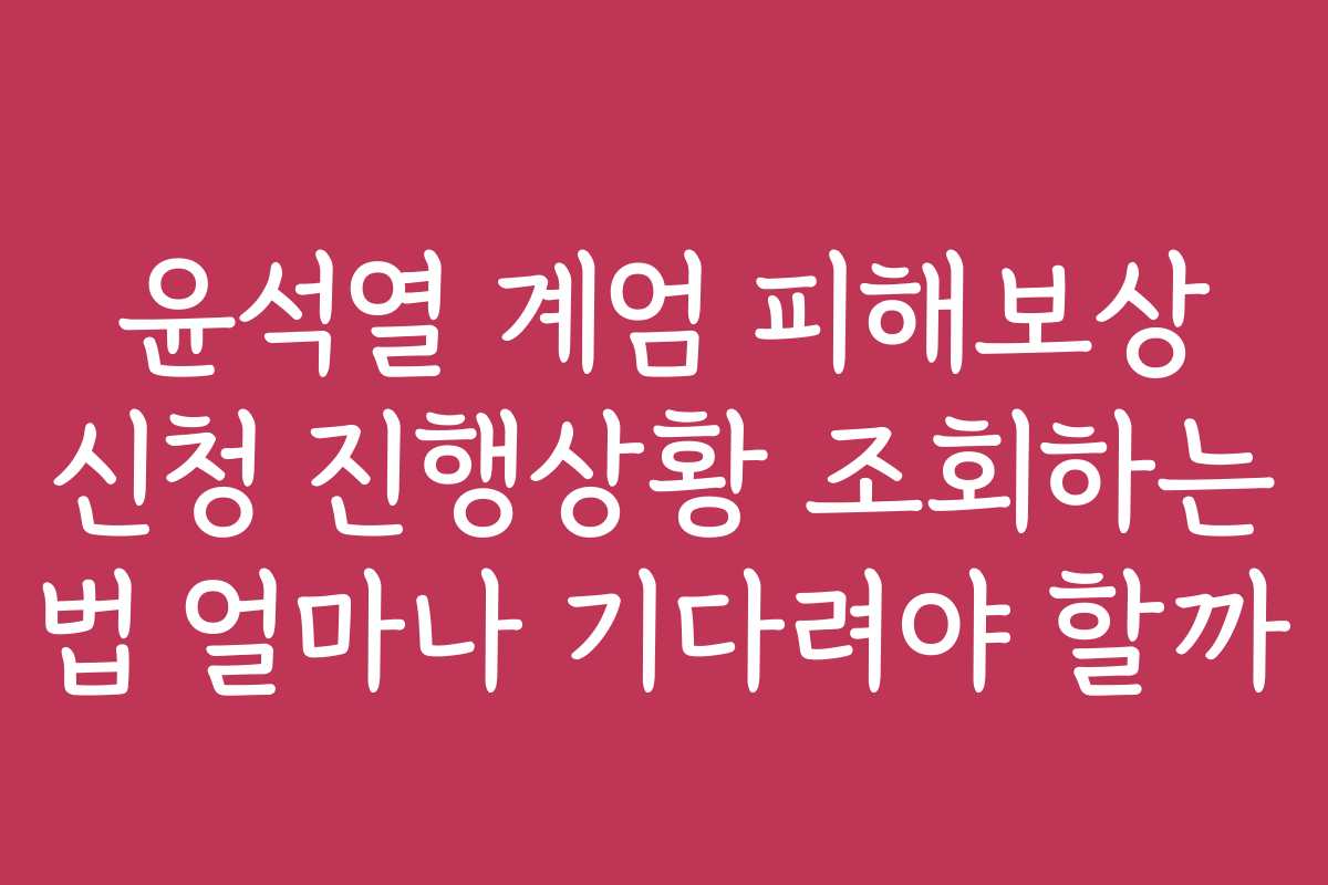윤석열 계엄 피해보상 신청 진행상황 조회하는 법 얼마나 기다려야 할까