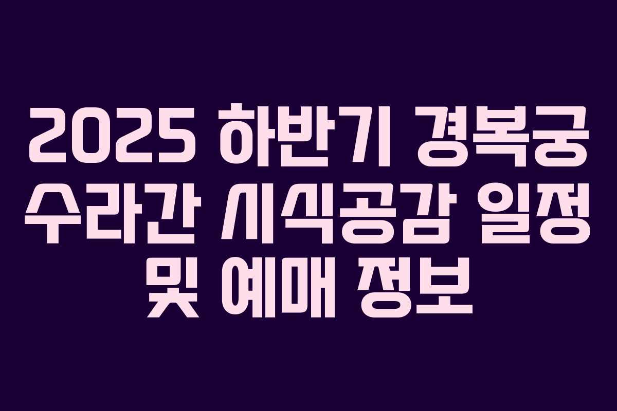 2025 하반기 경복궁 수라간 시식공감 일정 및 예매 정보