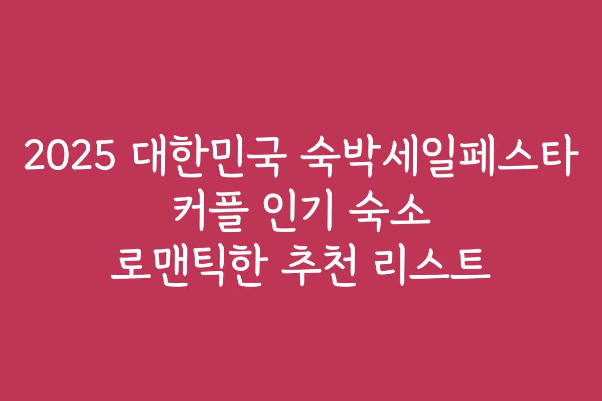 2025 대한민국 숙박세일페스타 커플 인기 숙소 로맨틱한 추천 리스트 2025 대한민국 숙박세일페스타 커플 인기 숙소 로맨틱한 추천 리스트