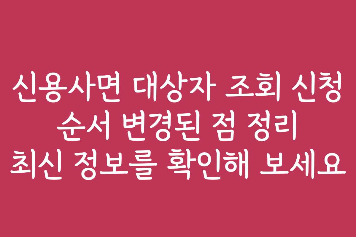 신용사면 대상자 조회 신청 순서 변경된 점 정리 최신 정보를 확인해 보세요 신용사면 대상자 조회 신청 순서 변경된 점 정리 최신 정보를 확인해 보세요