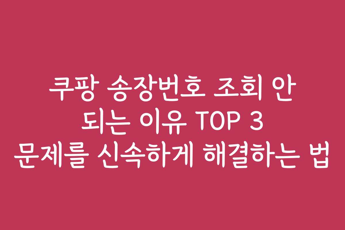 쿠팡 송장번호 조회 안 되는 이유 TOP 3 문제를 신속하게 해결하는 법 쿠팡 송장번호 조회 안 되는 이유 TOP 3 문제를 신속하게 해결하는 법
