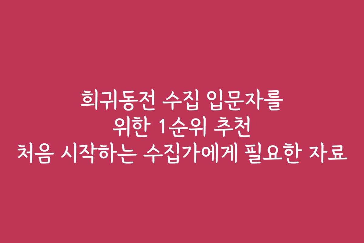 희귀동전 수집 입문자를 위한 1순위 추천 처음 시작하는 수집가에게 필요한 자료