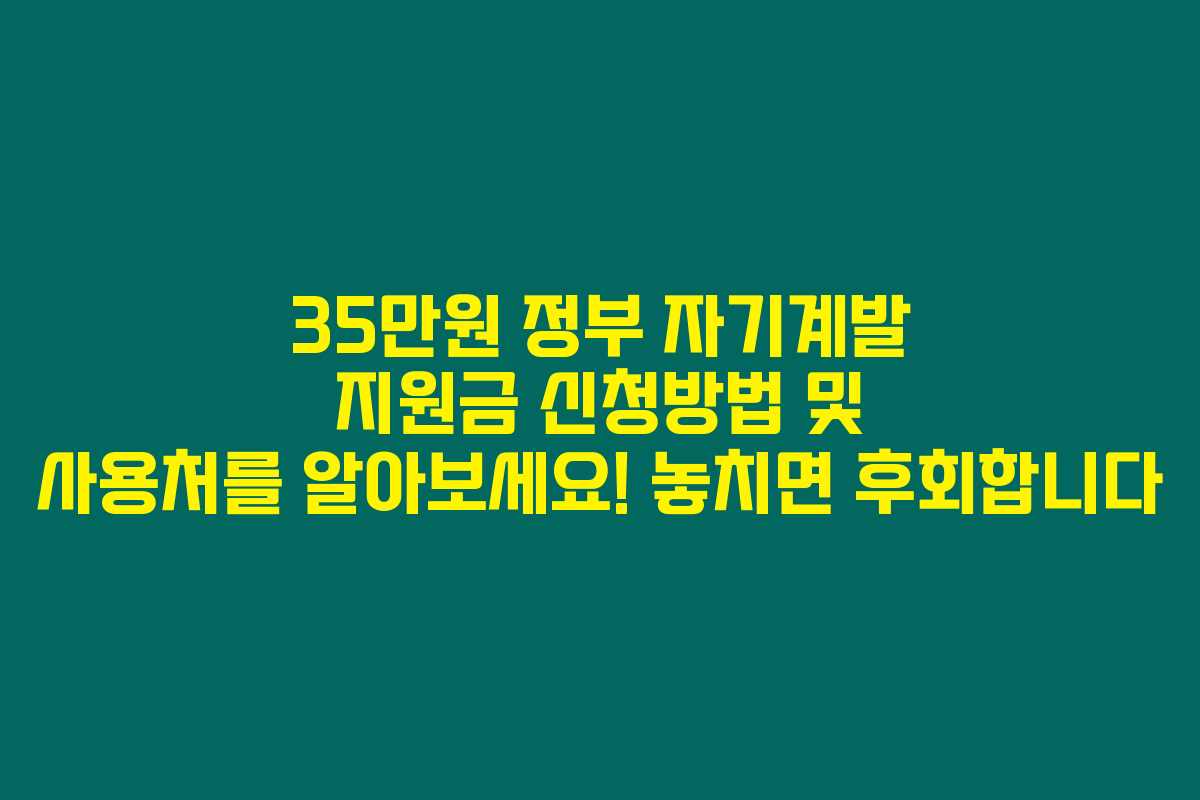 35만원 정부 자기계발 지원금 신청방법 및 사용처를 알아보세요! 놓치면 후회합니다