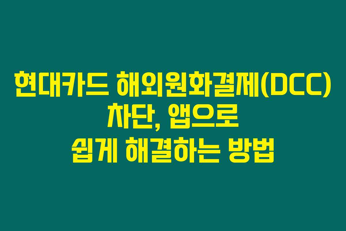 현대카드 해외원화결제(DCC) 차단, 앱으로 쉽게 해결하는 방법