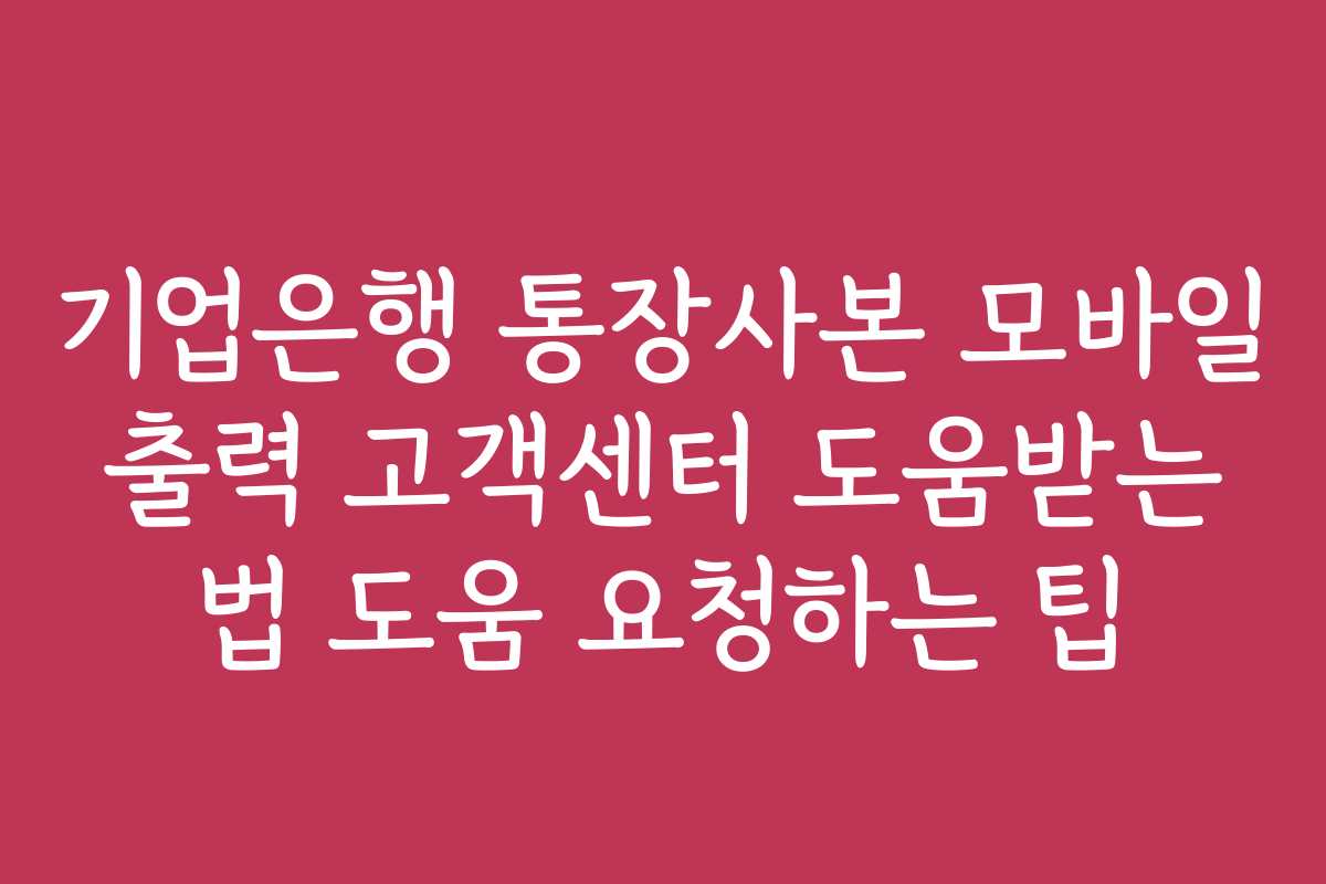 기업은행 통장사본 모바일 출력 고객센터 도움받는 법 도움 요청하는 팁 기업은행 통장사본 모바일 출력 고객센터 도움받는 법 도움 요청하는 팁