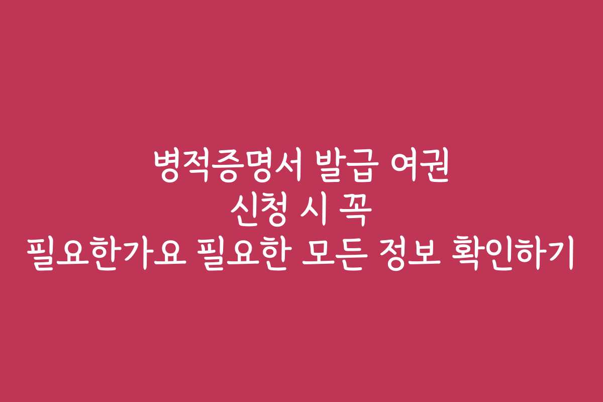 병적증명서 발급 여권 신청 시 꼭 필요한가요 필요한 모든 정보 확인하기