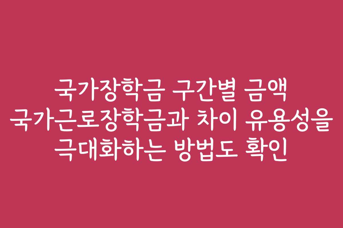 국가장학금 구간별 금액 국가근로장학금과 차이 유용성을 극대화하는 방법도 확인