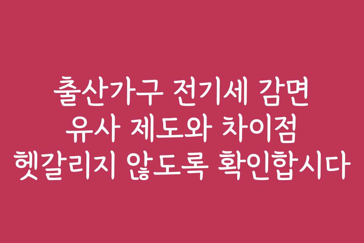 출산가구 전기세 감면 유사 제도와 차이점 헷갈리지 않도록 확인합시다 출산가구 전기세 감면 유사 제도와 차이점 헷갈리지 않도록 확인합시다