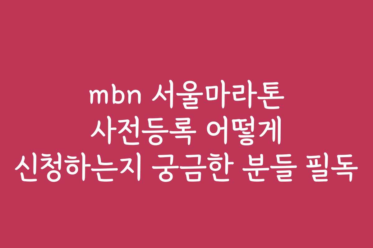mbn 서울마라톤 사전등록 어떻게 신청하는지 궁금한 분들 필독