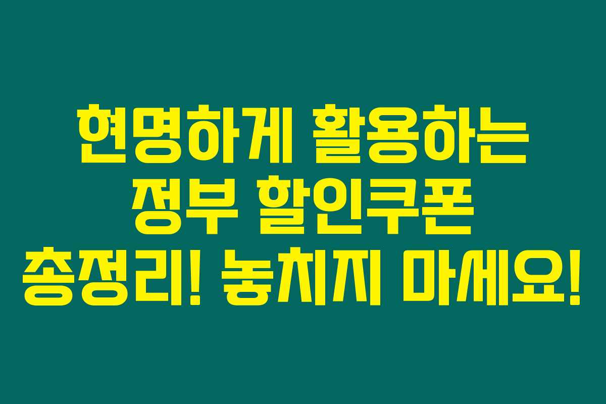 현명하게 활용하는 정부 할인쿠폰 총정리! 놓치지 마세요!