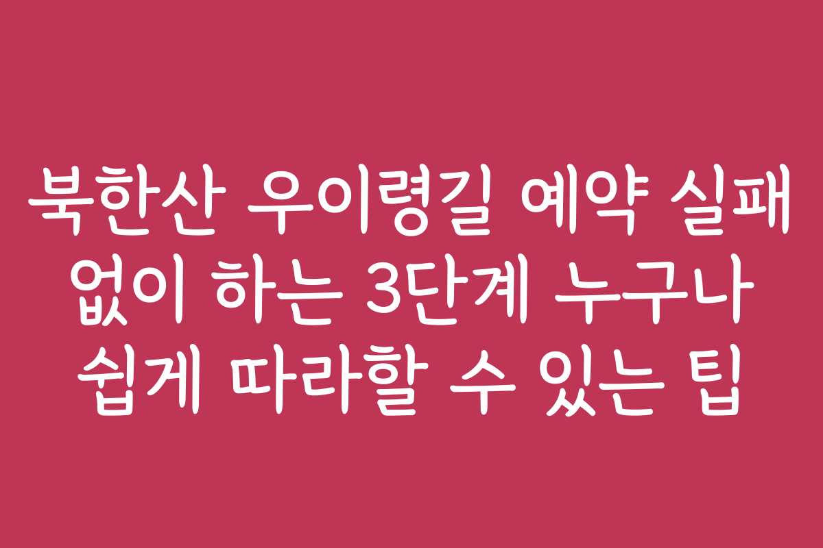 북한산 우이령길 예약 실패 없이 하는 3단계 누구나 쉽게 따라할 수 있는 팁