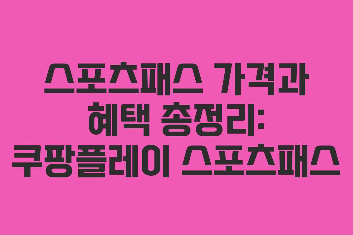 스포츠패스 가격과 혜택 총정리: 쿠팡플레이 스포츠패스