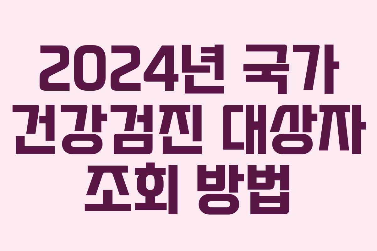 2024년 국가 건강검진 대상자 조회 방법