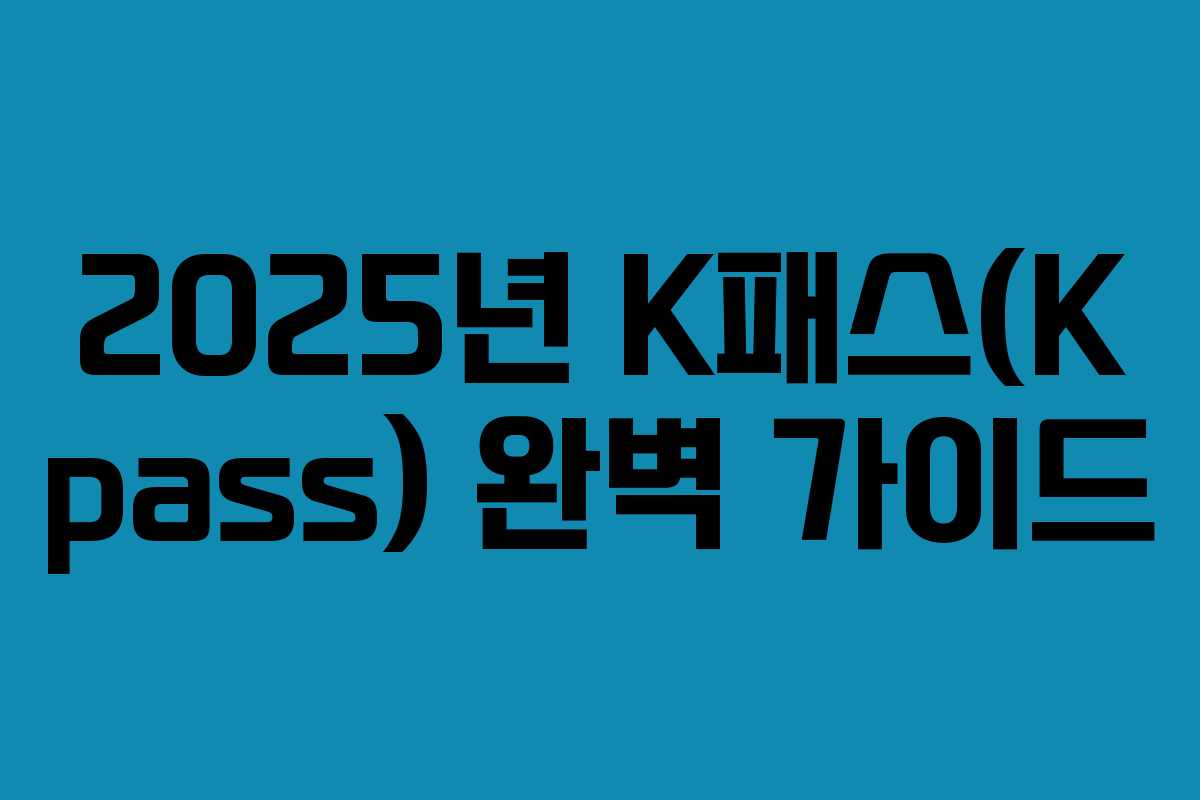 2025년 K패스(K pass) 완벽 가이드