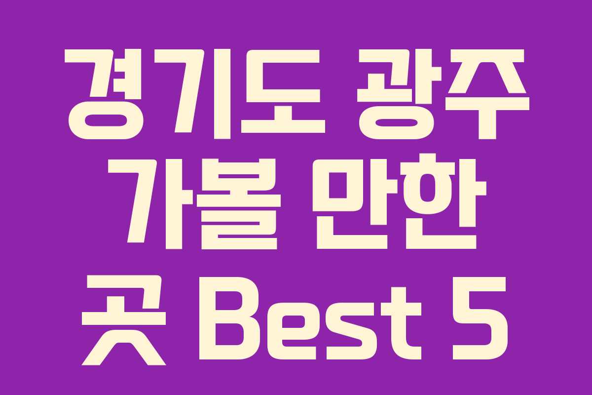 경기도 광주 가볼 만한 곳 Best 5