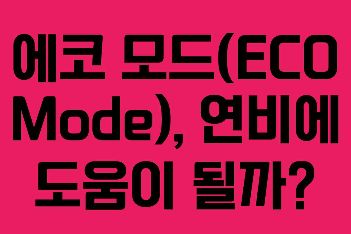 에코 모드(ECO Mode), 연비에 도움이 될까?