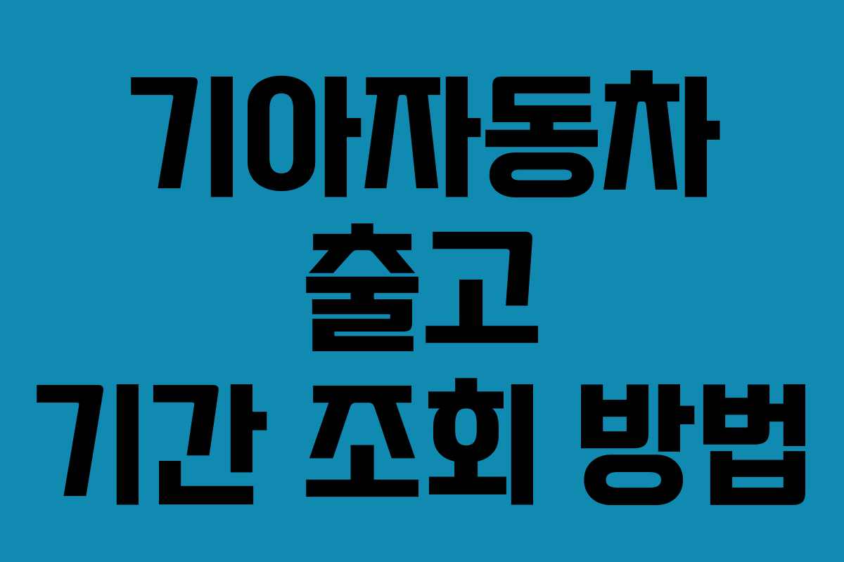 기아자동차 출고 기간 조회 방법