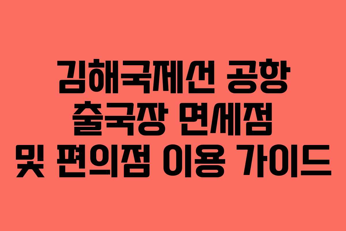 김해국제선 공항 출국장 면세점 및 편의점 이용 가이드