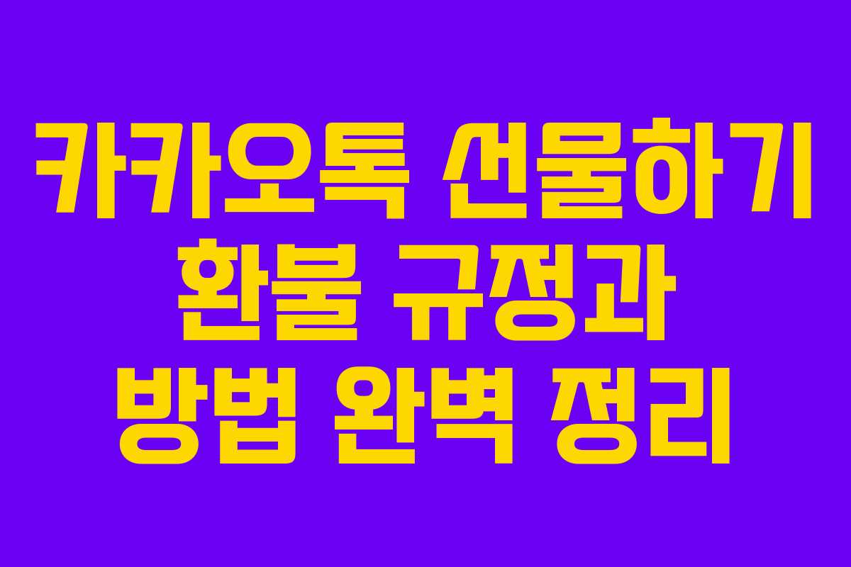 카카오톡 선물하기 환불 규정과 방법 완벽 정리