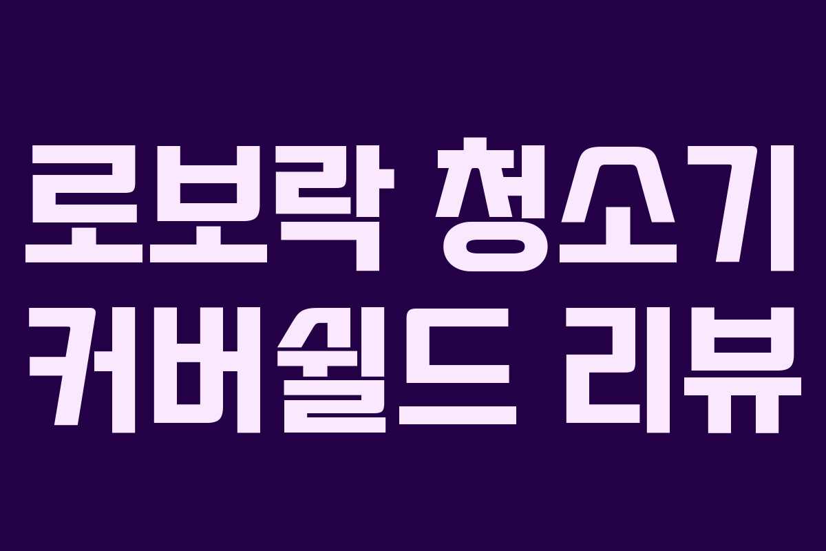 로보락 청소기 커버쉴드 리뷰