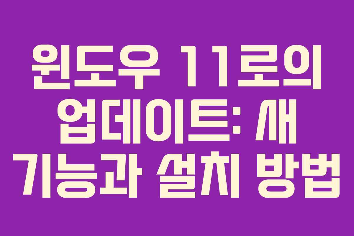 윈도우 11로의 업데이트: 새 기능과 설치 방법