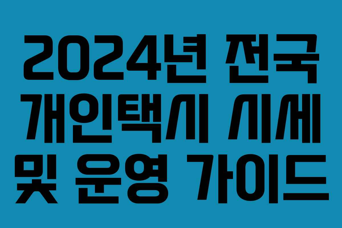 2024년 전국 개인택시 시세 및 운영 가이드
