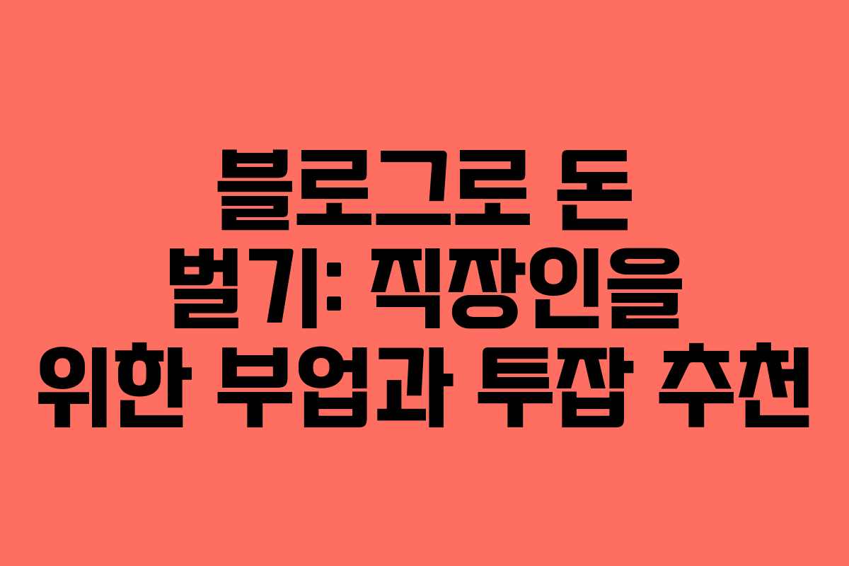 블로그로 돈 벌기: 직장인을 위한 부업과 투잡 추천