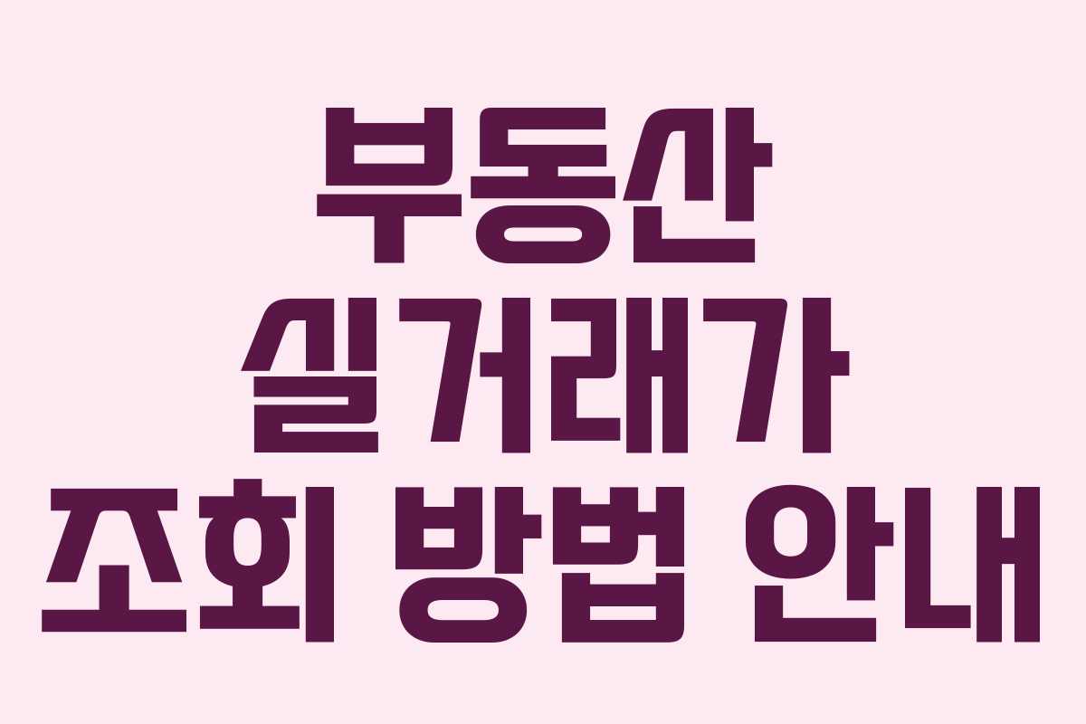 부동산 실거래가 조회 방법 안내