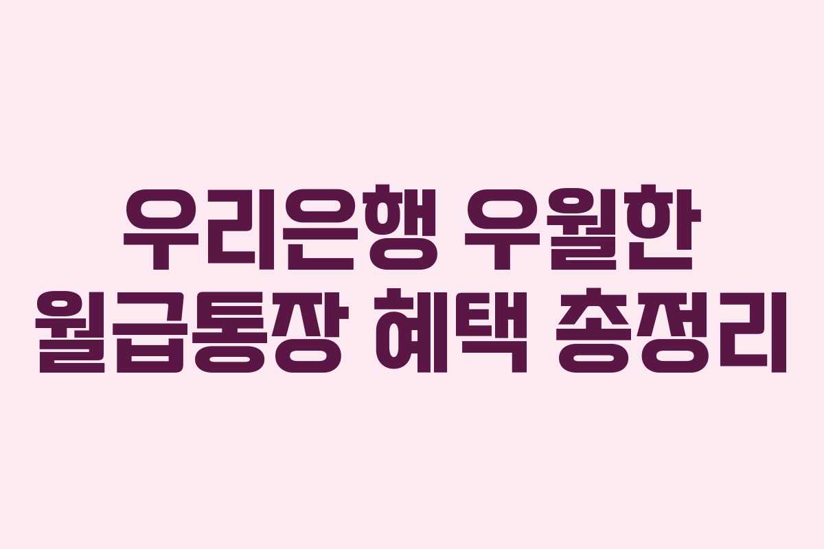 우리은행 우월한 월급통장 혜택 총정리