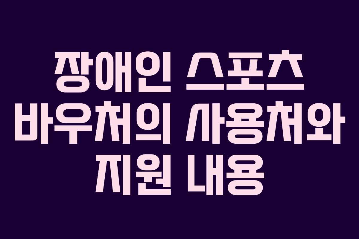 장애인 스포츠 바우처의 사용처와 지원 내용
