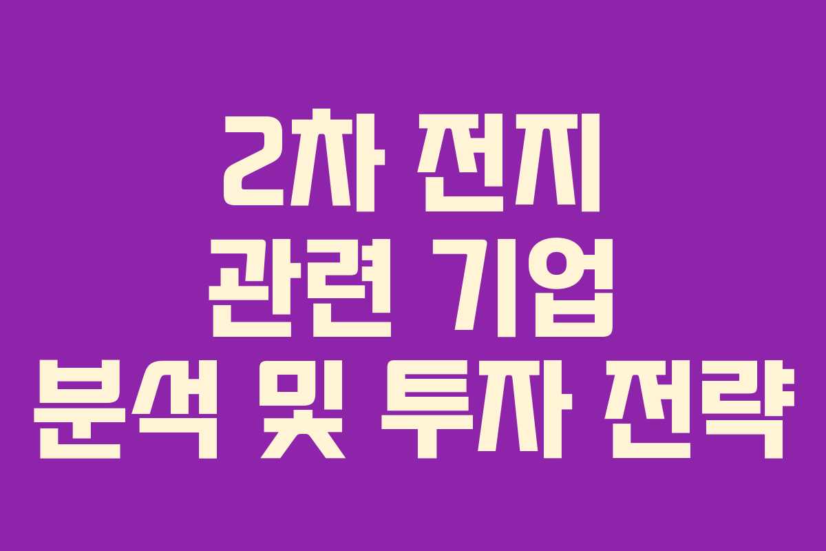 2차 전지 관련 기업 분석 및 투자 전략