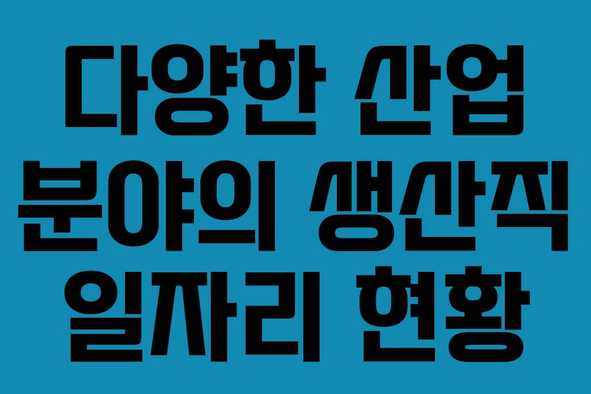 다양한 산업 분야의 생산직 일자리 현황