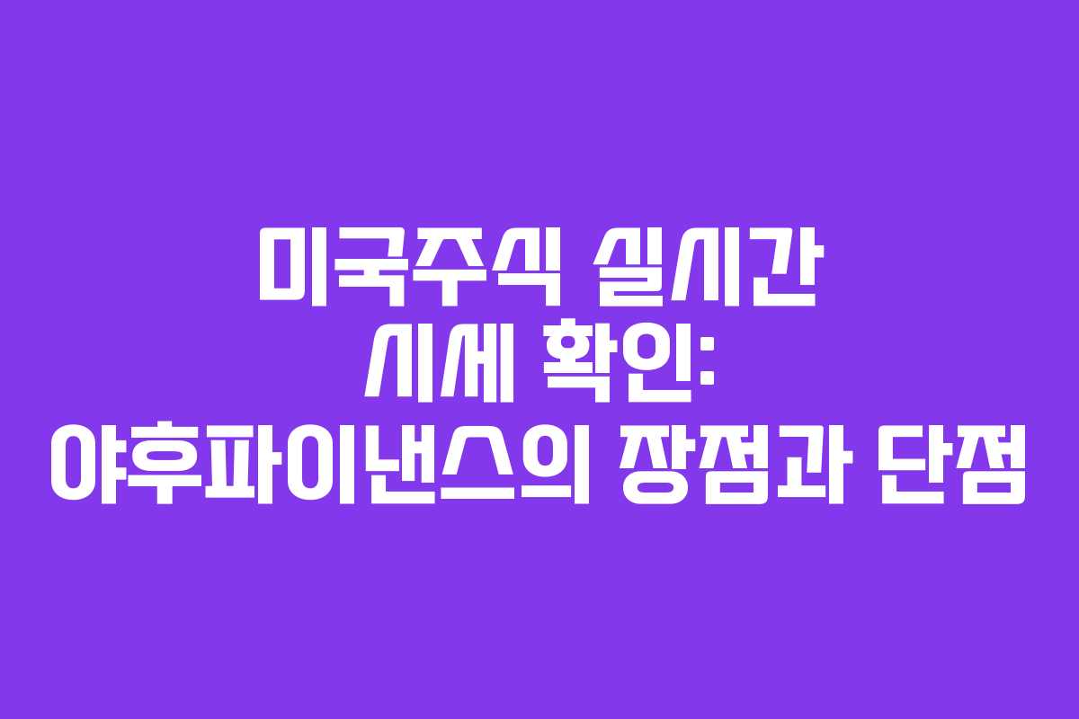 미국주식 실시간 시세 확인: 야후파이낸스의 장점과 단점