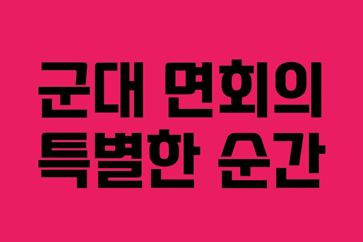 군대 면회의 특별한 순간