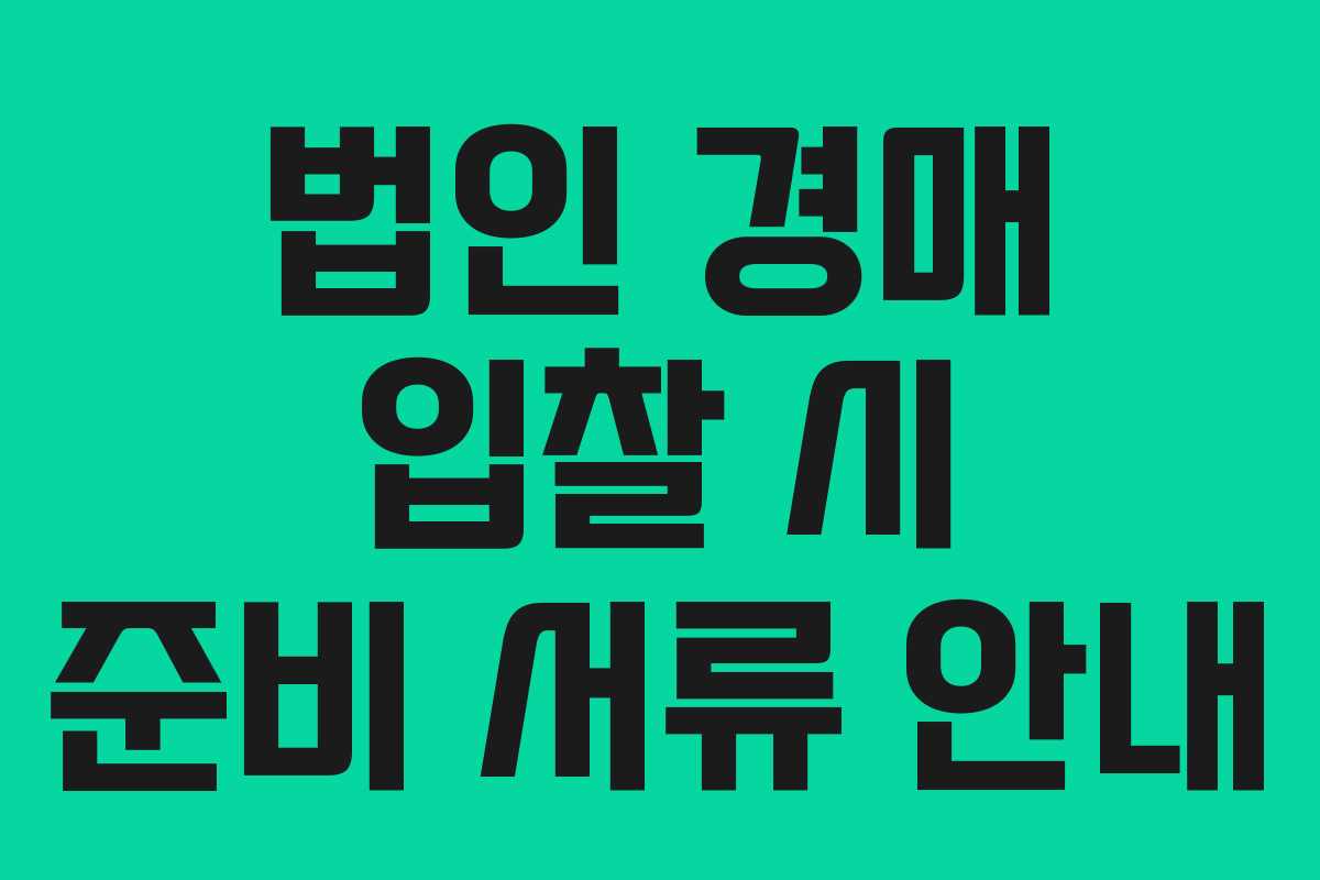 법인 경매 입찰 시 준비 서류 안내